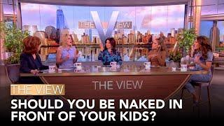 Should You Be Naked In Front Of Your Kids? | The View