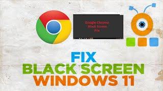 How to Fix Google Chrome black screen problems on Windows 11