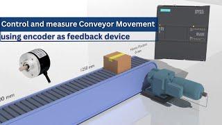 Measure and control the Conveyor Movement using Encoder as feedback device . S7 1200 PLC Project