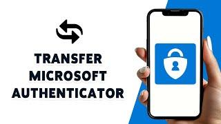 How To Transfer/Move Microsoft Authenticator To A New Phone (Android and iPhone) - Easy Guide