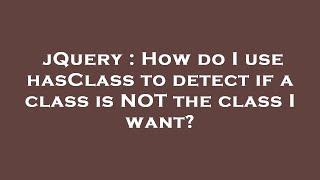 jQuery : How do I use hasClass to detect if a class is NOT the class I want?