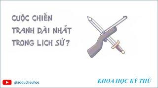 #Giaoductieuhoc – KHOA HỌC KÝ THÚ – CUỘC CHIẾN TRANH DÀI NHẤT LỊCH SỬ