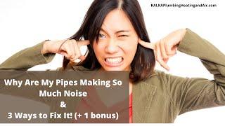 Why Are My Pipes Making So Much Noise?  How to Fix Loud, Squeaky Plumbing - 949-458-6600