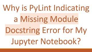 Why is PyLint Indicating a Missing Module Docstring Error for My Jupyter Notebook?