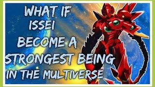 WHAT IF ISSEI BECOME A STRONGEST BEING IN THE MULTIVERSE| PART 1