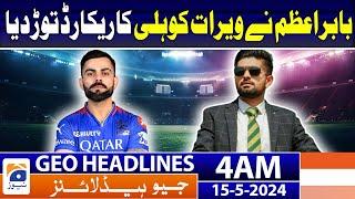 Geo News Headlines 4 AM | Babar Azam broke Virat Kohli's record | 15th May 2024
