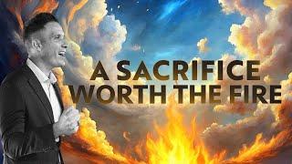 A Sacrifice Worth The Fire