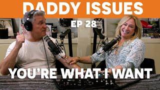 DADDY ISSUES Ep 28 - You're What I Want