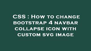 CSS : How to change bootstrap 4 navbar collapse icon with custom svg image