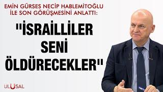 Emin Gürses Necip Hablemitoğlu ile son görüşmesini anlattı: "İsrailliler seni öldürecekler"