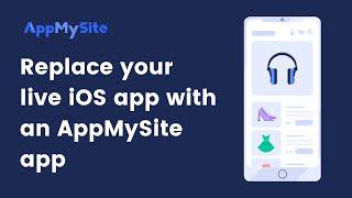 Replace your live iOS app with an AppMySite app | AppMySite
