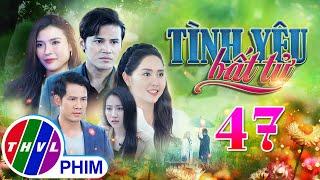 PHIM BỘ TÌNH YÊU BẤT TỬ - TẬP 47 | PHIM BỘ VIỆT NAM HAY NHẤT 2024 | PHIM TÂM LÝ XÃ HỘI MỚI NHẤT 2024