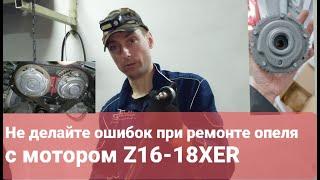 Не делайте ошибок при ремонте опеля с мотором Z16-18XER