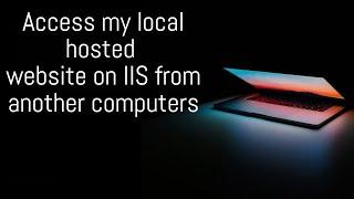 Access my local hosted website on IIS from another computers||How to run website on local network