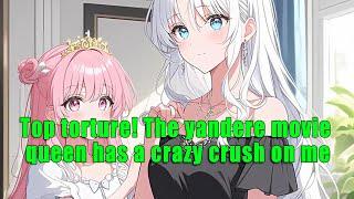 Top torture! The yandere movie queen has a crazy crush on me