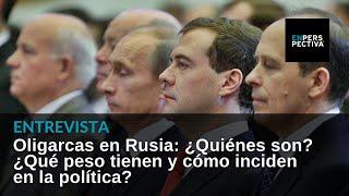 Oligarcas en Rusia: ¿Quiénes son? ¿Qué peso tienen y cómo inciden en la política?