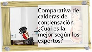 Comparativa de calderas de condensación ¿Cuál es la mejor según los expertos?