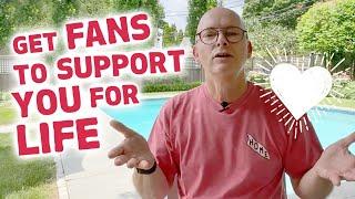 How To Get Fans To Support You For Life… In Just 90 Seconds!