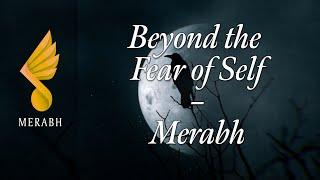 Merabh: Beyond the Fear of Self