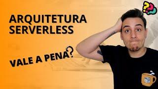 Arquitetura SERVERLESS realmente vale a pena???