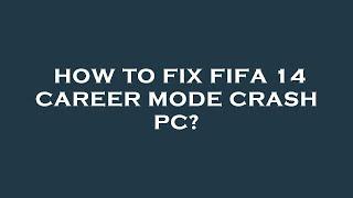 How to fix fifa 14 career mode crash pc?