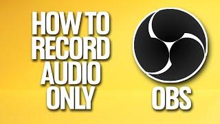 How To Record Audio Only In OBS Tutorial