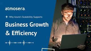 Why Azure's Scalability is Your Key to Business Growth & Efficiency