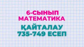 Математика 6-сынып 735, 736, 737, 738, 739, 740, 741, 742, 743, 744, 745, 746, 747, 748, 749 есептер