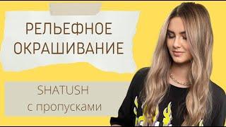 РЕЛЬЕФНОЕ ОКРАШИВАНИЕ | БЛИКИ В ВОЛОСАХ | ШАТУШ С ПРОПУСКАМИ | RELIEF IN THE HAIR | RELIEF COLORING