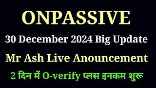 Onpassive new update | 30 December 2024 | Mr Ash Live Anouncement