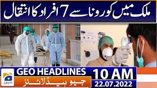 Geo News Headlines Today 10 AM | Pakistan sees uptick in COVID-19 cases | 22nd July 2022