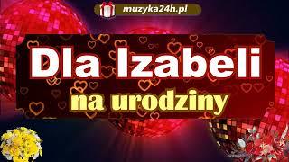 Życzenia na urodziny i piosenka urodzinowa dla Izabeli. Ma święto. Jubilatka, ma urodziny