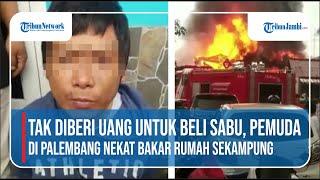 Tak Diberi Uang Untuk Beli Sabu, Pemuda di Palembang Nekat Bakar Rumah Sekampung