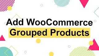 How to Add WooCommerce Grouped Products