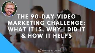 The 90 Day Video Marketing Challenge: What It Is, Why I Did It & How It Helps