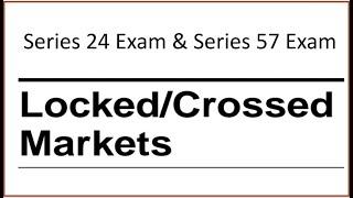 Series 24 Exam Prep Locked/Crossed Markets.  Series 57 Exam too!