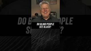 Do Blind People See Black?