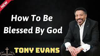 How To Be Blessed By God - Tony Evans 2024