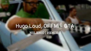 Hugo Loud, OFFMi - GTA ( N0LEN07 Remix )