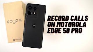 How to record calls on Motorola Edge 50 Pro