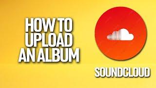 How To Upload An Album In Soundcloud Tutorial