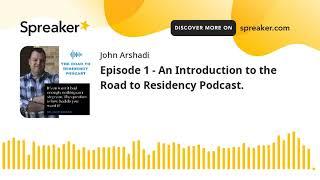 Episode 1 - An Introduction to the Road to Residency Podcast. (made with Spreaker)