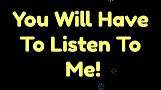 Channeled Message From Your Specific Person on Your Mind, You Will Have To Listen To Me