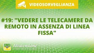 #19: "Vedere le telecamere da remoto in assenza di linea fissa"