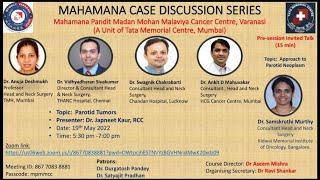 MAHAMANA case discussion series   Parotid malignancies Dated   19th May 2022