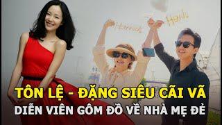 Tôn Lệ - Đặng Siêu cãi vã, nữ diễn viên gôm đồ về nhà mẹ đẻ vì ‘trà xanh' này