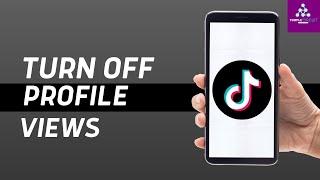 How To Turn Off Profile Views On TikTok