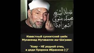 Известный суннитский шейх Мутавалли аш-Ша'рави: "Азар - НЕ родной отец, а дядя Пророка Ибрахима (ع)"