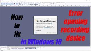 02. How to fix "Error opening recording device, Unanticipated host error" in Audacity on Win10.