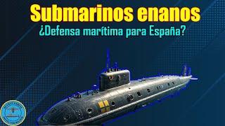 SUBMARINOS ENANOS ¿DEFENSA MARÍTIMA PARA ESPAÑA? | ANÁLISIS